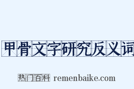甲骨文字研究反义词是什么意思的图片